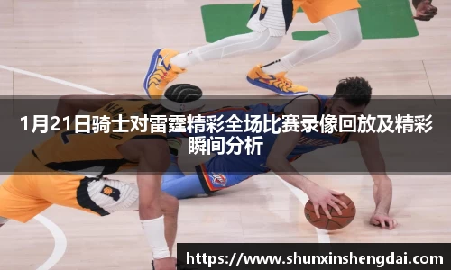 1月21日骑士对雷霆精彩全场比赛录像回放及精彩瞬间分析