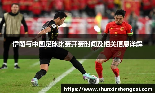 伊朗与中国足球比赛开赛时间及相关信息详解