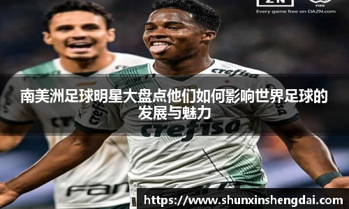 南美洲足球明星大盘点他们如何影响世界足球的发展与魅力
