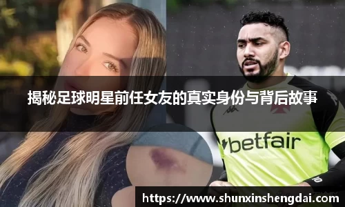 揭秘足球明星前任女友的真实身份与背后故事